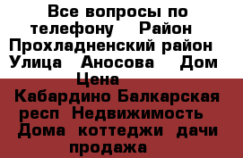 Все вопросы по телефону  › Район ­ Прохладненский район › Улица ­ Аносова  › Дом ­ 37 › Цена ­ 700 000 - Кабардино-Балкарская респ. Недвижимость » Дома, коттеджи, дачи продажа   